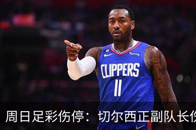 周日足彩伤停：切尔西正副队长伤缺 那不勒斯双枪受伤